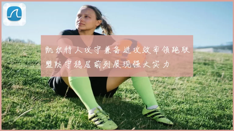 凯尔特人攻守兼备进攻效率领跑联盟防守稳居前列展现强大实力