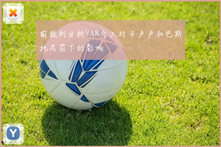 前裁判分析VAR介入对卡卢卢和巴斯托尼罚下的影响